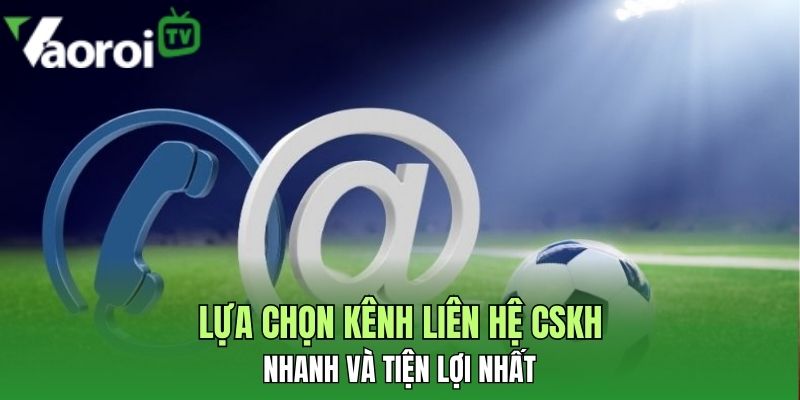 Liên hệ - Hướng dẫn nhận hỗ trợ CSKH nhanh chóng 24/7 2 lua chon kenh lien he cskh